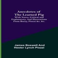 James Boswell Anecdotes of the Learned Pig; With Notes, Critical and