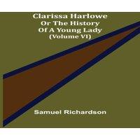Samuel Richardson Clarissa Harlowe; or the history of a young lady (Volume VI)