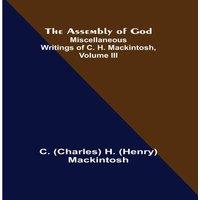 Charles Henry Mackintosh The Assembly of God; Miscellaneous Writings of C. H. Mackintosh