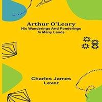 Charles James Lever Arthur O'Leary: His Wanderings & Ponderings In Many Lands