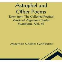 Algernon Charles Swinburne Astrophel & Other Poems; Taken from The Collected Poetical Works