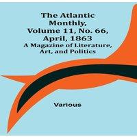 Various The Atlantic Monthly, Volume 11, No. 66, April, 1863; A Magazine