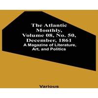 Various The Atlantic Monthly, Volume 08, No. 50, December, 1861; A