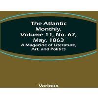 Various The Atlantic Monthly, Volume 11, No. 67, May, 1863; A Magazine of