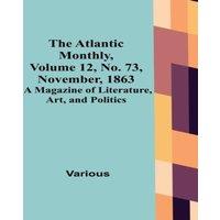 Various The Atlantic Monthly, Volume 12, No. 73, November, 1863; A