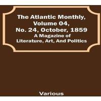 Various The Atlantic Monthly, Volume 04, No. 24, October, 1859; A Magazine
