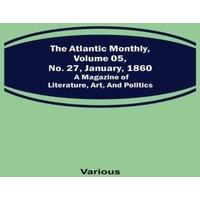 Various The Atlantic Monthly, Volume 05, No. 27, January, 1860 ; A