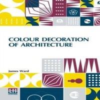 James Ward Colour Decoration Of Architecture: Treating On Colour And