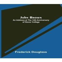 Frederick Douglass John Brown: An Address at the 14th Anniversary of Storer College