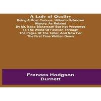 Frances Hodgson Burnett A Lady of Quality ;Being a Most Curious, Hitherto Unknown History