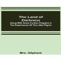 Mrs. Oliphant The Land of Darkness :Along with Some Further Chapters in the