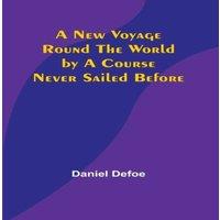 Daniel Defoe A New Voyage Round the World by a Course Never Sailed Before