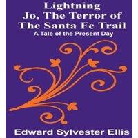 Edward Sylvester Ellis Lightning Jo, the Terror of the Santa Fe Trail: A Tale of the