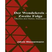 Jakob Wassermann Der Wendekreis - Zweite Folge : Oberlins drei Stufen, Sturreganz