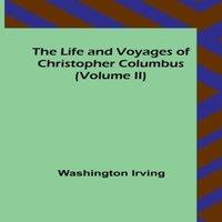 Washington Irving The Life & Voyages of Christopher Columbus (Volume II) Paperback