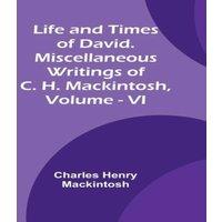 Charles Henry Mackintosh Life & Times of David. Miscellaneous Writings of C. H