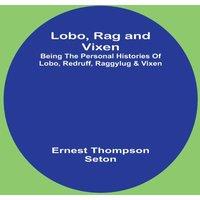 Ernest Thompson Seton Lobo, Rag & Vixen;Being The Personal Histories Of Lobo, Redruff