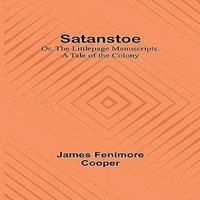 James Fenimore Cooper Satanstoe; Or, the Littlepage Manuscripts. A Tale of the Colony