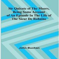 John Buchan Sir Quixote of the Moors, Being some account of an episode in the