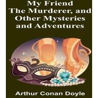Arthur Conan Doyle My Friend the Murderer, & other mysteries & adventures