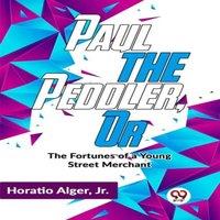 Horatio Alger Paul The Peddler, Or The Fortunes Of A Young Street Merchant