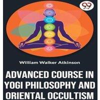 William Walker Atkinson Advanced Course In Yogi Philosophy & Oriental Occultism