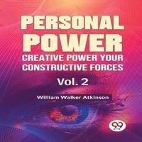 William Walker Atkinson Personal Power Creative Power Your Constructive Forces Vol. 2