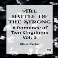 Gilbert Parker THE BATTLE OF THE STRONG A ROMANCE OF TWO KINGDOMS Vol. 3