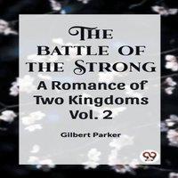 Gilbert Parker THE BATTLE OF THE STRONG A ROMANCE OF TWO KINGDOMS Vol. 2
