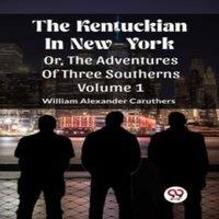 William Alexander Caruthers The Kentuckian In New-York Or, The Adventures Of Three Southerns