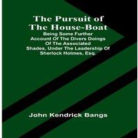 John Kendrick Bangs The Pursuit of the House-Boat; Being Some Further Account of the