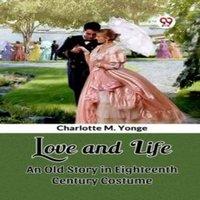 Charlotte M. Yonge Love & Life An Old Story in Eighteenth Century Costume Paperback
