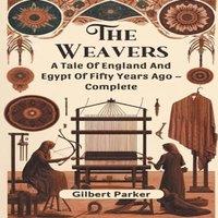 Gilbert Parker The Weavers A Tale Of England & Egypt Of Fifty Years Ago