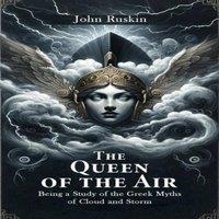 John Ruskin The Queen Of The Air Being A Study Of The Greek Myths Of Cloud And