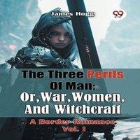 James Hogg The Three Perils Of Man; Or, War, Women, & Witchcraft A Border