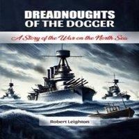 Robert Leighton Dreadnoughts of the Dogger A Story of the War on the North Sea