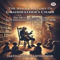 Nathaniel Hawthorne The Whole History Of Grandfather s Chair Or True Stories From New