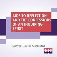 Samuel Taylor Coleridge Aids To Reflection & The Confessions Of An Inquiring Spirit: To