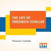 Thomas Carlyle The Life Of Friedrich Schiller: Comprehending An Examination Of