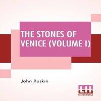 John Ruskin The Stones Of Venice (Volume I): Volume I - The Foundations
