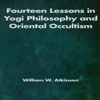 William Walker Atkinson Fourteen Lessons in Yogi Philosophy & Oriental Occultism