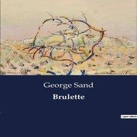 George Sand Brulette:Les passions d'une jeune femme dans le Berry du XIXe