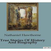 Nathaniel Hawthorne True Stories Of History & Biography:Exploring the Lives That
