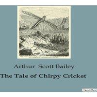 Arthur Scott Bailey The Tale of Chirpy Cricket:The Musical Adventures of Chirpy