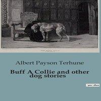 Albert Payson Terhune Buff A Collie & other dog stories:The Unlikely Hero: A Collie's