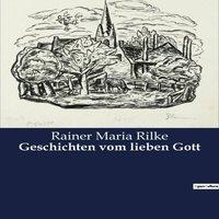Rainer Maria Rilke Geschichten vom lieben Gott:Erzhlungen ber Gott und