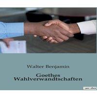 Walter Benjamin Goethes Wahlverwandtschaften:Die unerbittliche Kraft der Anziehung