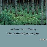 Arthur Scott Bailey The Tale of Jasper Jay:The Mischievous Adventures of a Blue Jay