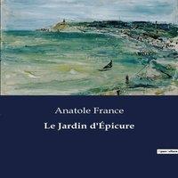 Anatole France Le Jardin d'picure:Rflexions philosophiques et potiques sur