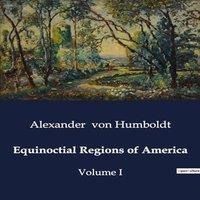 Alexander von Humboldt Equinoctial Regions of America:Exploration of the Natural and